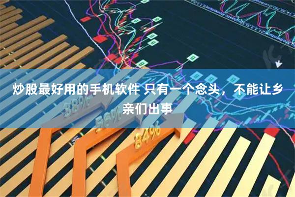 炒股最好用的手机软件 只有一个念头，不能让乡亲们出事